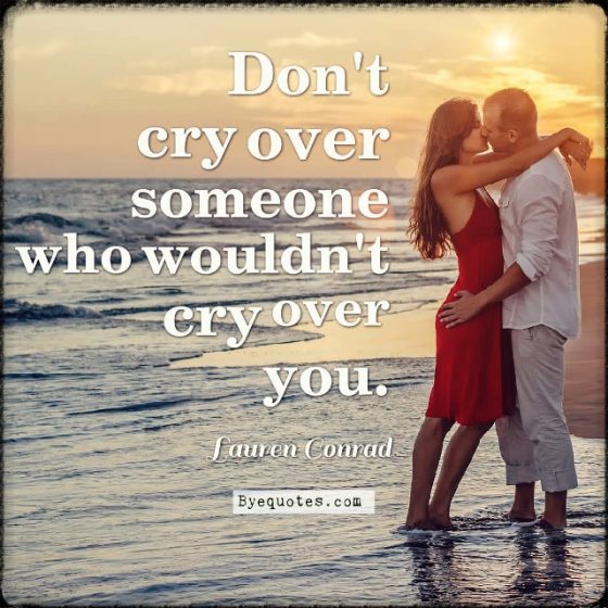 Quote from Byequotes.com - "Don't cry over someone who wouldn't cry over you". - Lauren Conrad