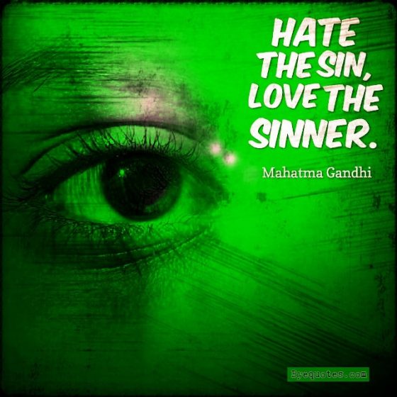 Quote from Byequotes.com - "Hate the sin, love the sinner". - Mahatma Gandhi