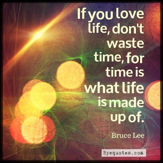 Quote from Byequotes.com - "If you love life, don't waste time, for time is what life is made up of". - Bruce Lee