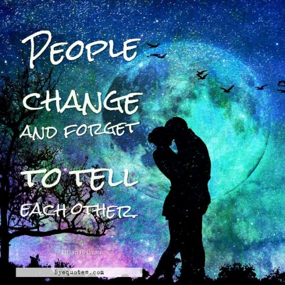 Quote from Byequotes.com - "People change and forget to tell each other". - Lillian Hellman