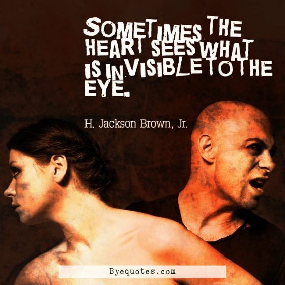 Quote from Byequotes.com - "Sometimes the heart sees what is invisible to the eye". - H. Jackson Brown, Jr.