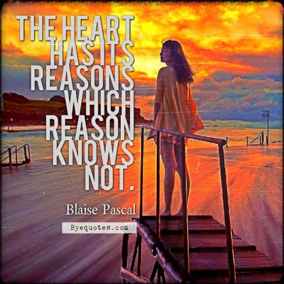 Quote from Byequotes.com - "The heart has its reasons which reason knows not". - Blaise Pascal