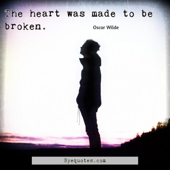 Quote from Byequotes.com - “The heart was made to be broken.” - Oscar Wilde
