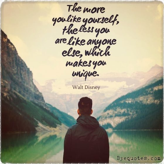 Quote from Byequotes.com - "The more you like yourself, the less you are like anyone else, which makes you unique". - Walt Disney