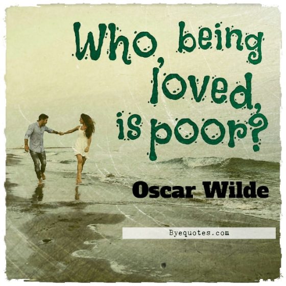 Quote from Byequotes.com - "Who, being loved, is poor?" - Oscar Wilde